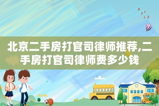 北京二手房打官司律師推薦,二手房打官司律師費(fèi)多少錢