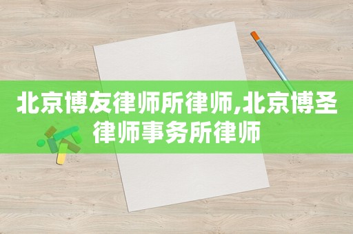 北京博友律師所律師,北京博圣律師事務(wù)所律師