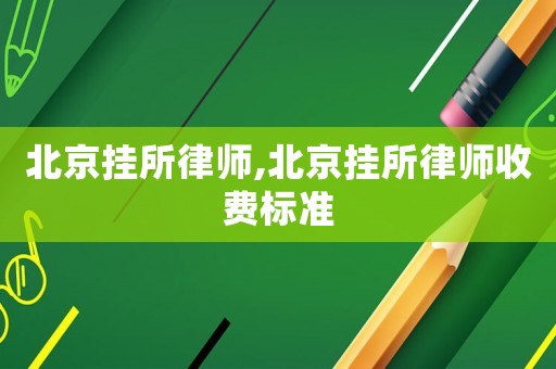 北京掛所律師,北京掛所律師收費標(biāo)準(zhǔn)