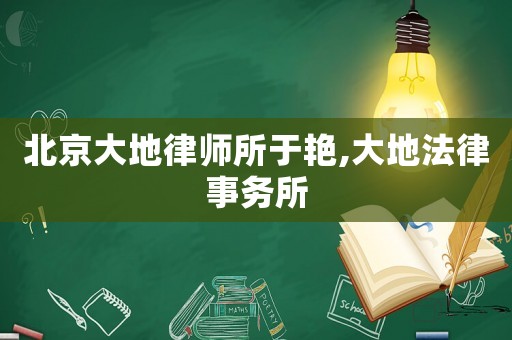 北京大地律師所于艷,大地法律事務(wù)所