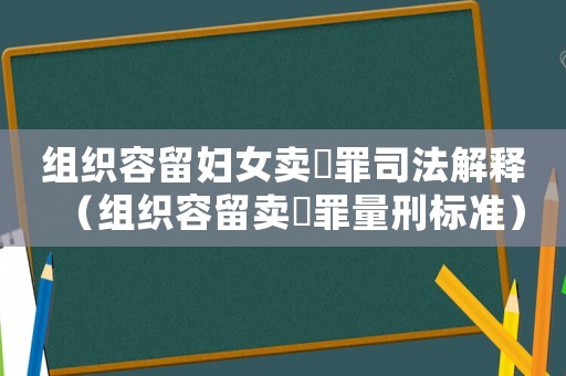組織容留婦女賣婬罪司法解釋（組織容留賣滛罪量刑標(biāo)準(zhǔn)）