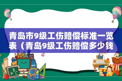 青島市9級(jí)工傷賠償標(biāo)準(zhǔn)一覽表（青島9級(jí)工傷賠償多少錢）