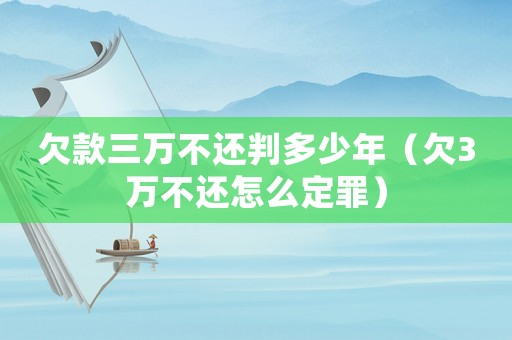 欠款三萬不還判多少年（欠3萬不還怎么定罪）