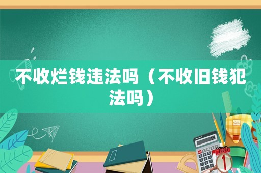不收爛錢違法嗎（不收舊錢犯法嗎）
