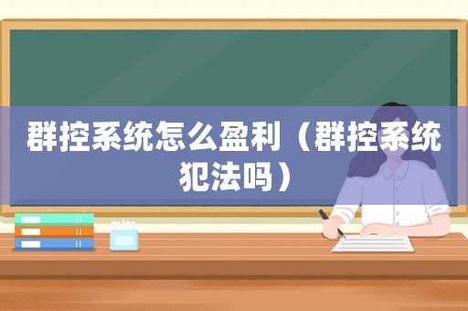 群控系統(tǒng)怎么盈利（群控系統(tǒng)犯法嗎）