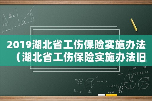 2019湖北省工傷保險(xiǎn)實(shí)施辦法（湖北省工傷保險(xiǎn)實(shí)施辦法舊版）