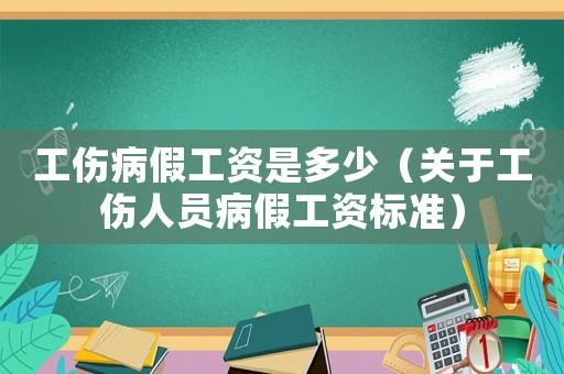 工傷病假工資是多少（關(guān)于工傷人員病假工資標(biāo)準(zhǔn)）