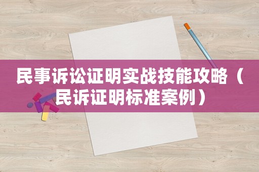 民事訴訟證明實戰(zhàn)技能攻略（民訴證明標(biāo)準(zhǔn)案例）