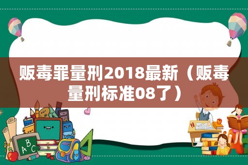 販毒罪量刑2018最新（販毒量刑標準08了）