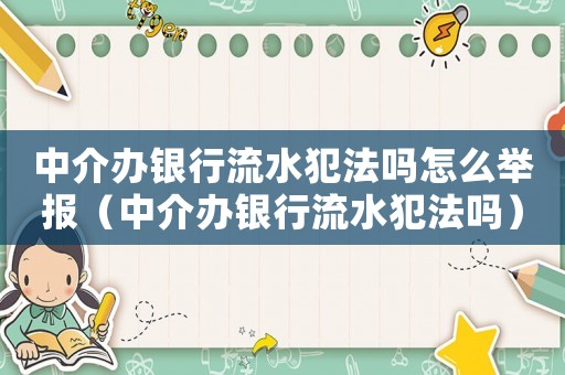 中介辦銀行流水犯法嗎怎么舉報(bào)（中介辦銀行流水犯法嗎）