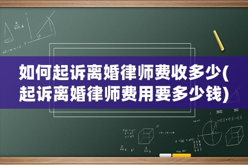 如何起訴離婚律師費收多少(起訴離婚律師費用要多少錢)