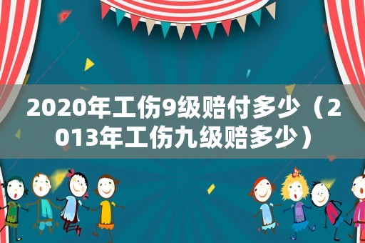 2020年工傷9級賠付多少（2013年工傷九級賠多少）