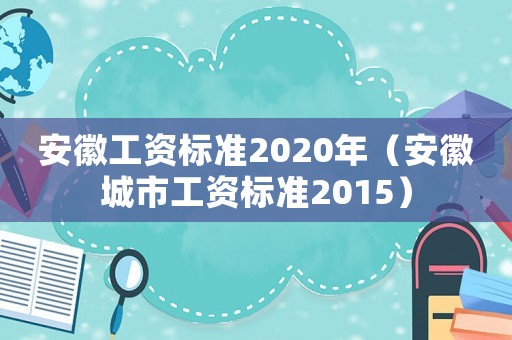 安徽工資標(biāo)準(zhǔn)2020年（安徽城市工資標(biāo)準(zhǔn)2015）