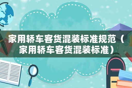家用轎車客貨混裝標(biāo)準(zhǔn)規(guī)范（家用轎車客貨混裝標(biāo)準(zhǔn)）