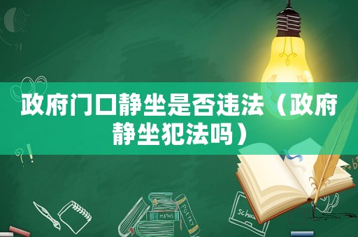 政府門(mén)口靜坐是否違法（政府靜坐犯法嗎）