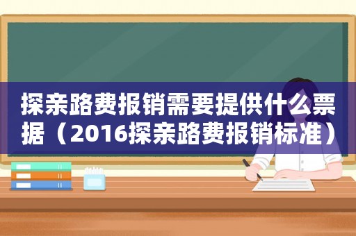 探親路費(fèi)報(bào)銷需要提供什么票據(jù)（2016探親路費(fèi)報(bào)銷標(biāo)準(zhǔn)）