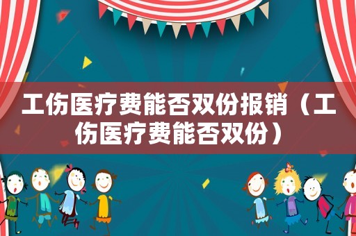工傷醫(yī)療費(fèi)能否雙份報(bào)銷（工傷醫(yī)療費(fèi)能否雙份）