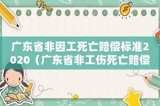 廣東省非因工死亡賠償標準2020（廣東省非工傷死亡賠償標準2017）