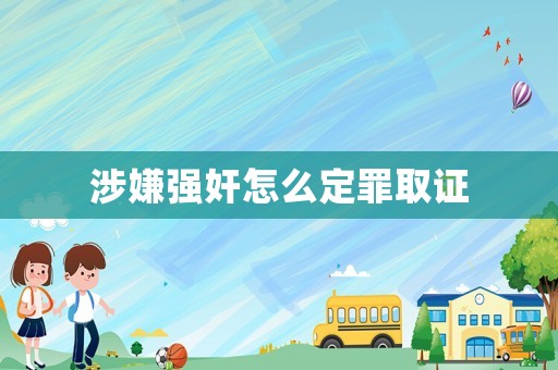 涉嫌強(qiáng)奸怎么定罪取證
