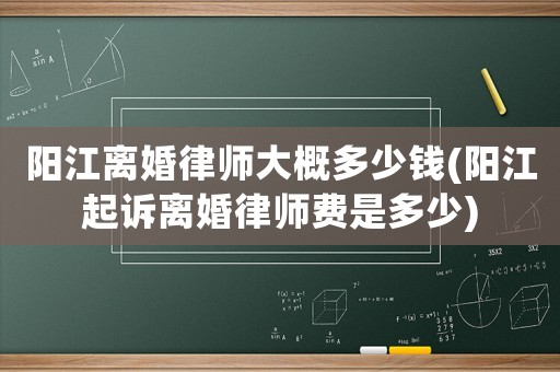 陽江離婚律師大概多少錢(陽江起訴離婚律師費(fèi)是多少)