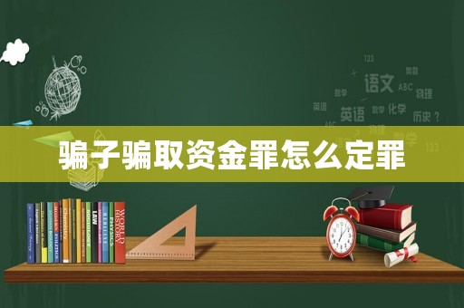 騙子騙取資金罪怎么定罪