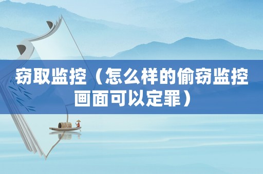 竊取監(jiān)控（怎么樣的偷竊監(jiān)控畫面可以定罪）