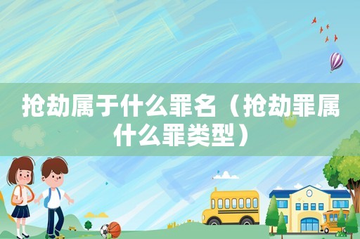 搶劫屬于什么罪名（搶劫罪屬什么罪類型）