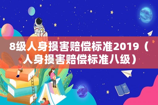 8級(jí)人身損害賠償標(biāo)準(zhǔn)2019（人身損害賠償標(biāo)準(zhǔn)八級(jí)）