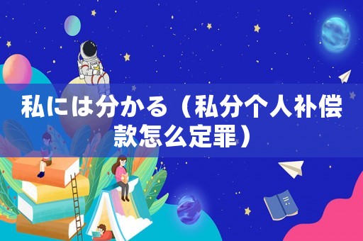 私には分かる（私分個(gè)人補(bǔ)償款怎么定罪）
