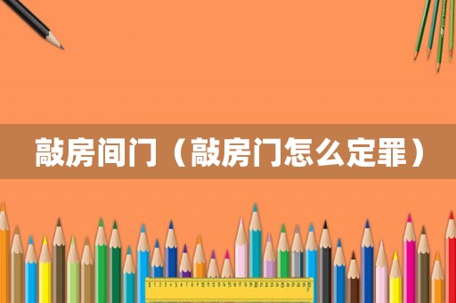 敲房間門（敲房門怎么定罪）