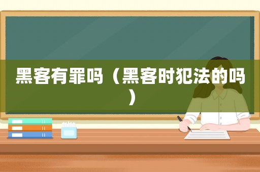 黑客有罪嗎（黑客時犯法的嗎）