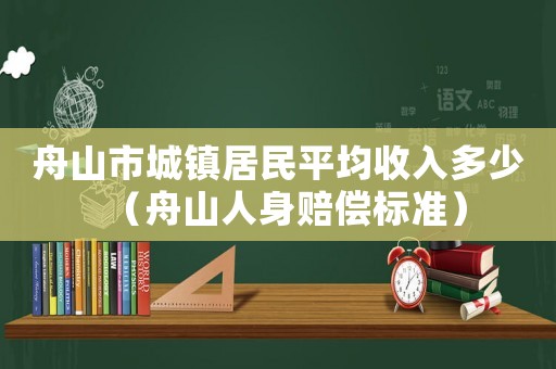 舟山市城鎮(zhèn)居民平均收入多少（舟山人身賠償標(biāo)準(zhǔn)）