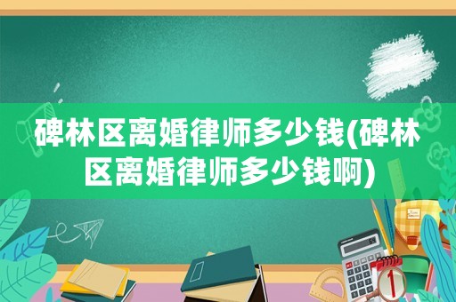 碑林區(qū)離婚律師多少錢(碑林區(qū)離婚律師多少錢啊)