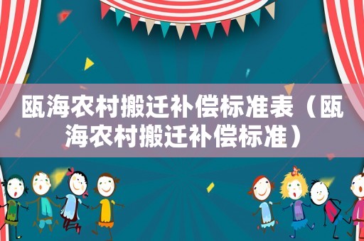 甌海農(nóng)村搬遷補(bǔ)償標(biāo)準(zhǔn)表（甌海農(nóng)村搬遷補(bǔ)償標(biāo)準(zhǔn)）
