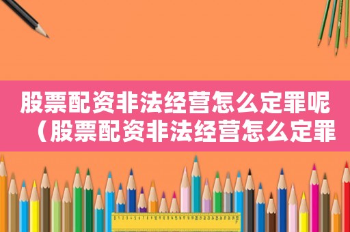 股票配資非法經(jīng)營(yíng)怎么定罪呢（股票配資非法經(jīng)營(yíng)怎么定罪）