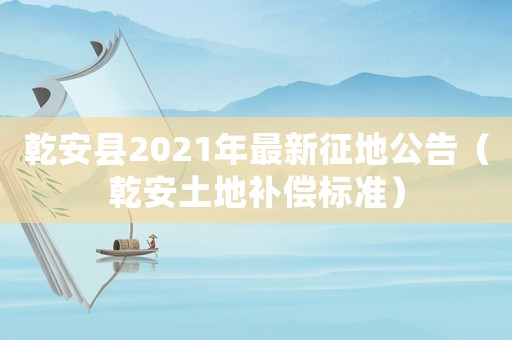 乾安縣2021年最新征地公告（乾安土地補(bǔ)償標(biāo)準(zhǔn)）