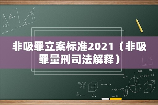 非吸罪立案標(biāo)準(zhǔn)2021（非吸罪量刑司法解釋）