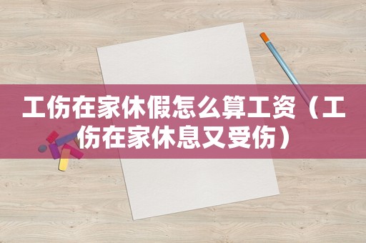 工傷在家休假怎么算工資（工傷在家休息又受傷）