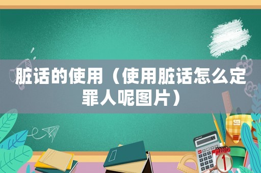 臟話(huà)的使用（使用臟話(huà)怎么定罪人呢圖片）