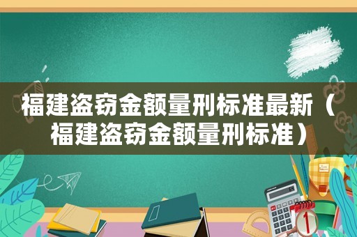 福建盜竊金額量刑標(biāo)準(zhǔn)最新（福建盜竊金額量刑標(biāo)準(zhǔn)）