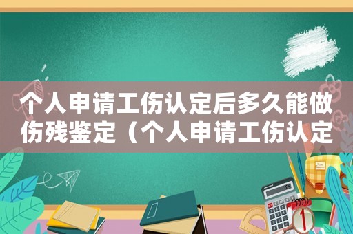 個(gè)人申請(qǐng)工傷認(rèn)定后多久能做傷殘鑒定（個(gè)人申請(qǐng)工傷認(rèn)定期限）