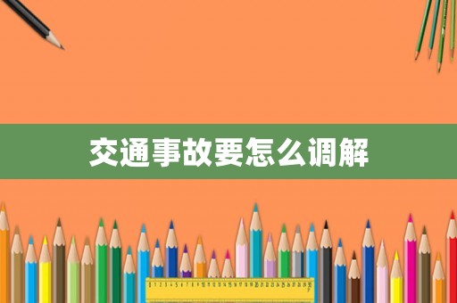 交通事故要怎么調(diào)解