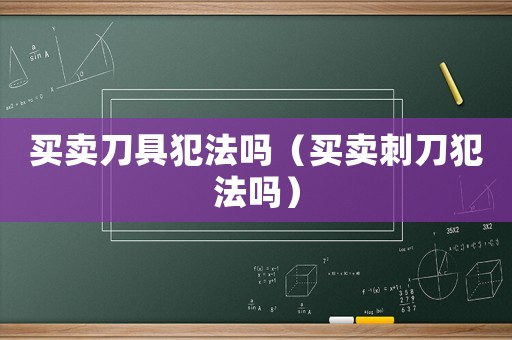 買賣刀具犯法嗎（買賣刺刀犯法嗎）