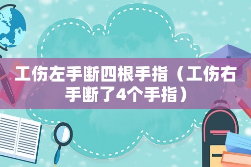 工傷左手?jǐn)嗨母种福ü沂謹(jǐn)嗔?個(gè)手指）