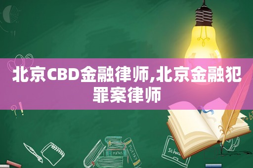 北京CBD金融律師,北京金融犯罪案律師