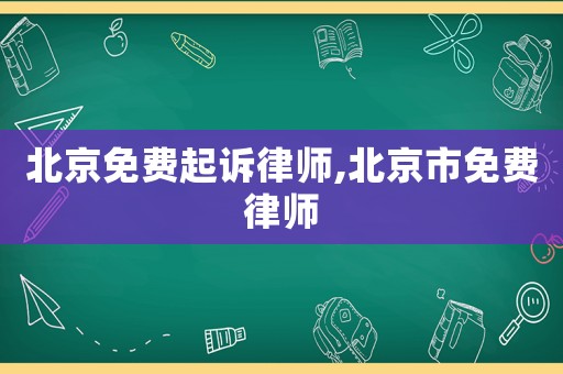 北京免費(fèi)起訴律師,北京市免費(fèi)律師