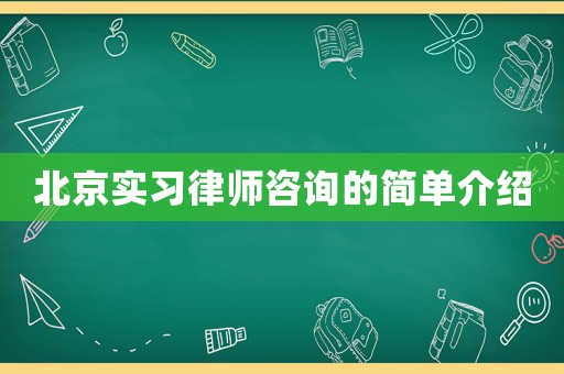 北京實(shí)習(xí)律師咨詢的簡單介紹