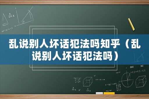 亂說(shuō)別人壞話犯法嗎知乎（亂說(shuō)別人壞話犯法嗎）