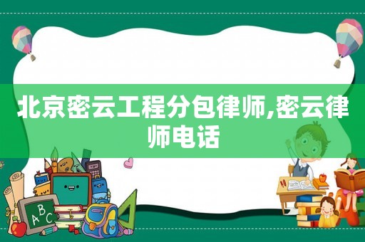北京密云工程分包律師,密云律師電話