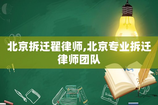 北京拆遷翟律師,北京專業(yè)拆遷律師團(tuán)隊(duì)